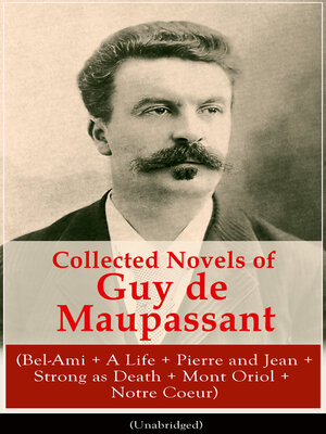cover image of Collected Novels of Guy de Maupassant (Bel-Ami + a Life + Pierre and Jean + Strong as Death + Mont Oriol + Notre Coeur)